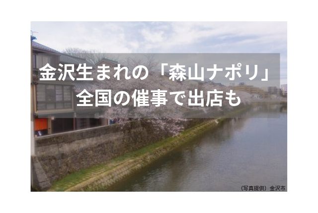 石川 金沢発祥の 森山ナポリ 催事の出店 全国規模に ぐるめタンサック