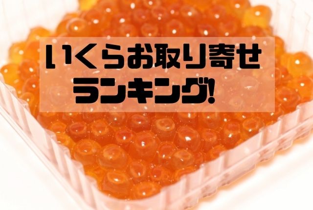 お取り寄せランキング!いくらの醤油漬けで大満足のトップ3 | ぐるめタンサック